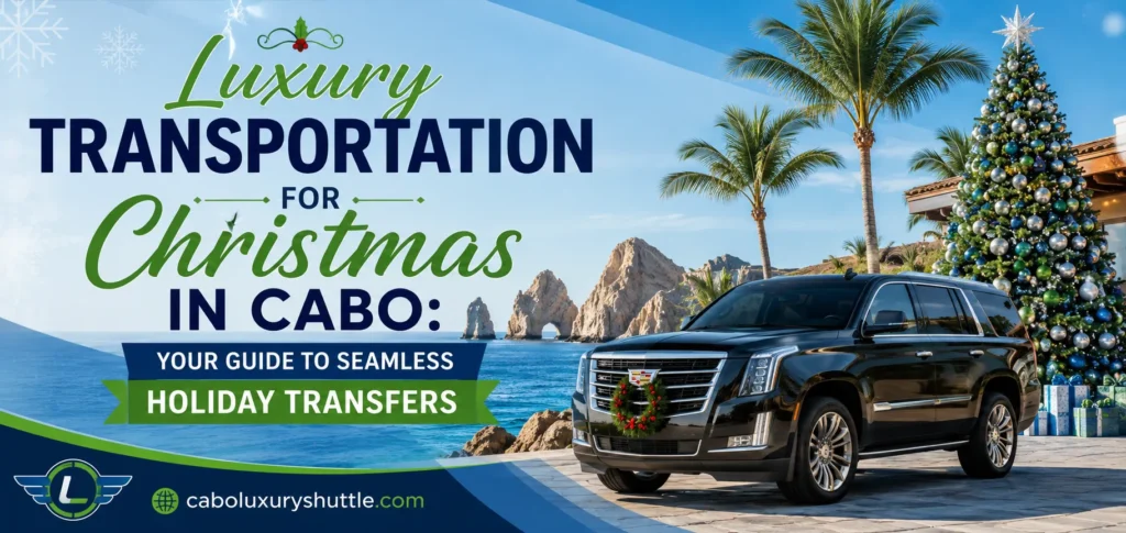 Luxury Transportation for Christmas in Cabo Your Guide to Seamless Holiday Transfers_resultado