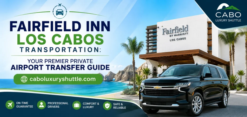 Fairfield Inn Los Cabos Transportation Your Premier Private Airport Transfer Guide_resultado